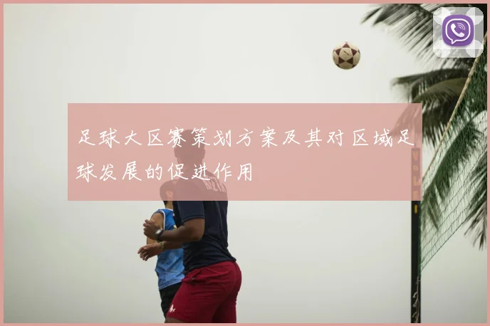 足球大区赛策划方案及其对区域足球发展的促进作用