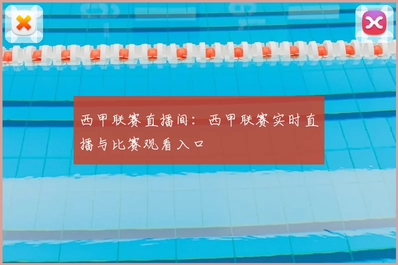 西甲联赛直播间：西甲联赛实时直播与比赛观看入口