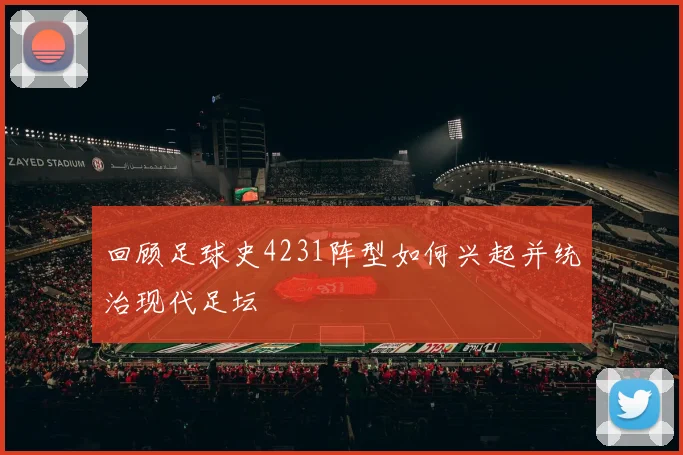 回顾足球史4231阵型如何兴起并统治现代足坛